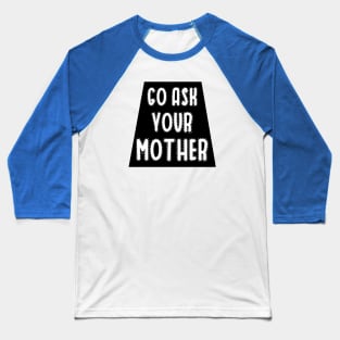 Go ask your mother Baseball T-Shirt